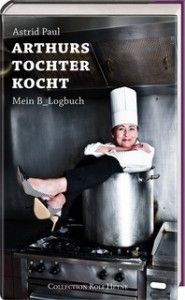 Buchcover "Arthurs Tochter kocht. Mein B_Logbuch" Buchcover "Arthurs Tochter kocht. Mein B_Logbuch"